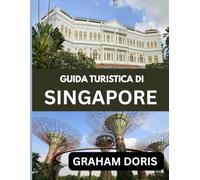 GUIDA TURISTICA DI SINGAPORE 2025: Dai grattacieli allo street food: vivi Singapore come mai prima d'ora