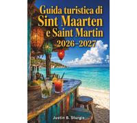 Guida turistica di Sint Maarten e Saint Martin 2026-2027: Oltre il porto crocieristico: spiagge, ristoranti, vita notturna, attrazioni culturali e ... sia sul lato olandese che su quello francese