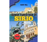 GUIDA TURISTICA DI SIRIO 2026: Il tuo compagno di viaggio completo per Syros nel 2026: esplora, mangia e vivi l'isola più sofisticata della Grecia