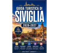 GUIDA TURISTICA DI SIVIGLIA 2026/2027: LA TUA GUIDA COMPLETA ALLA CAPITALE APPASSIONATA DELL'ANDALUSIA, DOVE FLAMENCO, TAPAS E LA PIÙ GRANDE CATTEDRALE GOTICA DEL MONDO INCONTRANO L'ANIMA DELLA SPAGNA
