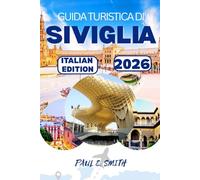 GUIDA TURISTICA DI SIVIGLIA 2026: Consigli essenziali e segreti locali per un'avventura indimenticabile nella regione dell'Andalusia, nel sud della Spagna