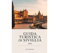 GUIDA TURISTICA DI SIVIGLIA 2026: Le principali attrazioni, monumenti e luoghi di interesse da non perdere nel cuore dell'Andalusia