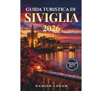 GUIDA TURISTICA DI SIVIGLIA 2026: Una guida di viaggio informale con esperienze autentiche, luoghi imperdibili e semplici consigli per godersi ogni momento