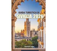GUIDA TURISTICA DI SIVIGLIA 2026: Vivi la ricca storia e lo spirito del flamenco della Spagna