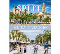 GUIDA TURISTICA DI SPALATO 2025: Una risorsa chiara e pratica per aiutarti a pianificare itinerari senza intoppi, evitare le trappole per turisti, ... i costi reali e viaggiare in tutta sicurezza.