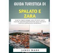 Guida Turistica Di Spalato E Zara 2026-2027: Scopri le migliori spiagge, isole, siti storici, parchi nazionali, specialità gastronomiche, tesori nascosti e avventure panoramiche nell'Adriatico.