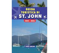 GUIDA TURISTICA DI ST JOHN 2025 - 2026: Scopri Trunk Bay, il Parco Nazionale, Cruz Bay e altre meraviglie: spiagge da sogno, snorkeling, trekking e attrazioni da non perdere.