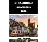 GUIDA TURISTICA DI STRASBURGO 2026: Le migliori cose da fare, dove alloggiare e come esplorare l'Alsazia nel 2026