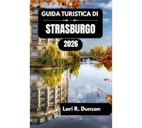 GUIDA TURISTICA DI STRASBURGO 2026: Scoprite i canali, i quartieri storici, le delizie culinarie e i tesori culturali nel cuore dell'Europa.
