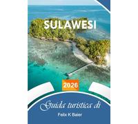 Guida turistica di Sulawesi 2026: La guida essenziale completa alle isole indonesiane, itinerari, spiagge, immersioni, altopiani di Toraja e fauna selvatica per esperienze indimenticabili