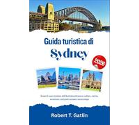 Guida turistica di Sydney 2026: Scopri il cuore costiero dell'Australia attraverso cultura, cucina, avventura e orizzonti oceanici senza tempo