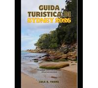GUIDA TURISTICA DI SYDNEY 2026: Una guida per addetti ai lavori l'iconica città portuale australiana (The Global Explorer Travel Guide Series 2026)