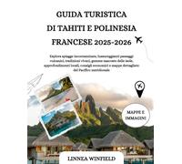 GUIDA TURISTICA DI TAHITI E POLINESIA FRANCESE 2025-2026: Esplora spiagge incontaminate, lussureggianti paesaggi vulcanici, tradizioni vivaci, gemme ... e mappe dettagliate del Pacifico merid...