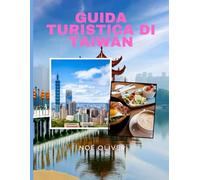 GUIDA TURISTICA DI TAIWAN 2025: Un viaggio attraverso la cultura isolana, i templi di montagna, il cibo di strada e le città moderne