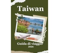Guida turistica di Taiwan 2026: "Tutto ciò che devi sapere per viaggiare a Taiwan con fiducia e cuore"