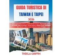 GUIDA TURISTICA DI TAIWAN E TAIPEI 2026: Esplora grattacieli svettanti, paradisi del cibo di strada, rifugi termali, sentieri tra i templi, fughe in ... tè, ferrovie costiere e tesori culturali...