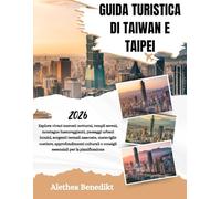 GUIDA TURISTICA DI TAIWAN E TAIPEI 2026: Esplora vivaci mercati notturni, templi sereni, montagne lussureggianti, paesaggi urbani iconici, sorgenti ... e consigli essenziali per la pianificaz...