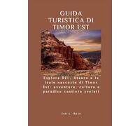GUIDA TURISTICA DI TIMOR EST: Esplora Dili, Atauro e le isole nascoste di Timor Est: avventura, cultura e paradiso costiero svelati