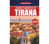 Guida Turistica Di Tirana 2025: Un manuale pratico per esplorare le intuizioni locali, le attività all'aperto, il cibo e le principali attrazioni della capitale albanese