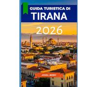 Guida turistica di TIRANA 2026: La tua guida essenziale del 2026 per esplorare questa destinazione con itinerari, attrazioni imperdibili, consigli locali e tesori nascosti" (Explore Destinations)
