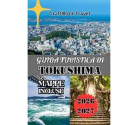 GUIDA TURISTICA DI TOKUSHIMA 2026/2027: La guida turistica definitiva di Tokushima: cultura, natura, tesori nascosti e itinerari intelligenti per chi ... la prima volta e per chi la visita di ritorno
