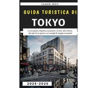 Guida turistica di Tokyo 2025-2026: La tua guida completa ai quartieri, al cibo, alla cultura, alle gite di un giorno e ai consigli di viaggio essenziali