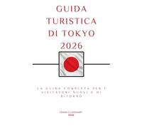 GUIDA TURISTICA DI TOKYO 2026: La guida completa per i visitatori nuovi e di ritorno