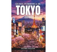 GUIDA TURISTICA DI TOKYO 2026: Scopri monumenti iconici, tesori nascosti ed esperienze locali