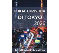 GUIDA TURISTICA DI TOKYO 2026: Un viaggio alla scoperta di Tokyo: guida per un'esperienza senza intoppi