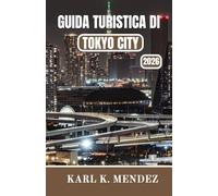 GUIDA TURISTICA DI TOKYO CITY 2026: Una guida turistica completa della capitale del Giappone, con storia, cultura, cucina e avventura