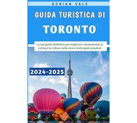 Guida Turistica Di Toronto 2024-2025: La tua guida definitiva per esplorare i monumenti, la cucina e la cultura nella vivace metropoli canadese