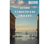 GUIDA TURISTICA DI TRIESTE 2025: Explorez le joyau caché de l'Italie - sites historiques, vues sur l'Adriatique, cuisine locale, excursions d'une ... d'initiés pour les voyageurs intelligents »
