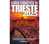 GUIDA TURISTICA DI TRIESTE 2025: Scopri Trieste 2025-2026: gemme nascoste, passeggiate costiere, storia degli Asburgo, cibi locali e gite di un giorno dalla città di confine in Italia