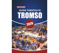 Guida turistica di Tromsø 2026: Il tuo manuale definitivo per esplorare le meraviglie artiche, l'aurora boreale, i safari nella fauna selvatica, la ... all'aria aperta nella porta della Norvegia