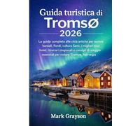 Guida turistica di Tromsø 2026: La guida completa alle città artiche per aurore boreali, fiordi, cultura Sami, i migliori tour, hotel, itinerari ... essenziali per visitare Tromsø, Norvegia