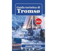 Guida turistica di Tromsø 2026: Una mappa per chi visita per la prima volta la Norvegia artica, con osservazione dell'aurora boreale, escursioni con ... delle balene e itinerari stagionali.