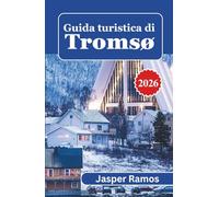 Guida turistica di Tromsø 2026: Una mappa per chi visita per la prima volta la Norvegia artica, con osservazione dell'aurora boreale, escursioni con ... delle balene e itinerari stagionali.