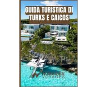 Guida Turistica Di Turks E Caicos: Una guida pratica, guidata da esperti, alle spiagge, alla cultura, alla cucina e alle avventure sulle isole