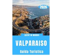 GUIDA TURISTICA DI VALPARAISO 2026: Un labirinto costiero di alture, angoli nascosti e orizzonti in continuo movimento.