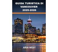 GUIDA TURISTICA DI VANCOUVER 2025-2026: Una dinamica città costiera dove le montagne incontrano il mare, la cultura abbraccia la natura e la vita urbana prospera ai margini della natura selvaggia.