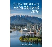 Guida turistica di Vancouver 2026: Esplora la meraviglia della costa pacifica: cultura, natura, gastronomia e l’emozione del Mondiale 2026 in una guida completa per viaggiatori curiosi