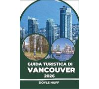 Guida turistica di Vancouver 2026: Gite di un giorno, rotte dei traghetti, quartieri, sentieri naturalistici e cibo locale per cui vale la pena attraversare il Pacifico