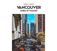 Guida turistica di Vancouver 2026: Paesaggi urbani costieri, avventure in montagna, sentieri forestali, viste sull'oceano e lo spirito rilassato del Pacifico nord-occidentale