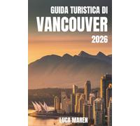GUIDA TURISTICA DI VANCOUVER 2026: Viaggi attraverso panorami panoramici, angoli nascosti e meraviglie quotidiane