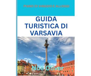 GUIDA TURISTICA DI VARSAVIA 2025: Varsavia svelata: dove alloggiare, cosa mangiare e come vivere la capitale polacca audace e rinata