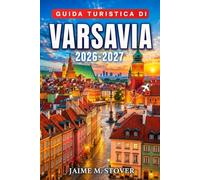 Guida Turistica di Varsavia 2026-2027: Pianifica il soggiorno con itinerari a piedi, soste gastronomiche locali, percorsi museali, gite di un giorno e consigli per risparmiare nella capitale polacca