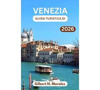 GUIDA TURISTICA DI VENEZIA 2026: Arte, architettura e vita quotidiana nella città lagunare più incantevole del mondo