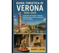 GUIDA TURISTICA DI VERONA 2025-2026: LE MIGLIORI ATTRAZIONI, ITINERARI INDIMENTICABILI, DOVE ALLOGGIARE E SCENA CULINARIA