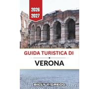 Guida turistica di Verona 2026-2027: Anfiteatri romani, piazze medievali, rive del Lago di Garda e i vini della Valpolicella