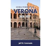 Guida Turistica Di Verona 2026-2027: Consigli pratici su quartieri, trasporti, ristoranti, festival ed escursioni del fine settimana nel cuore del Veneto